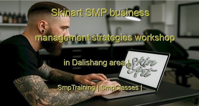 Skinart SMP business management strategies workshop in Dalishang area | SmpTraining | SmpClasses | SkinartTraining-China